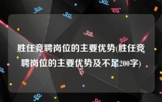 胜任竞聘岗位的主要优势(胜任竞聘岗位的主要优势及不足200字)