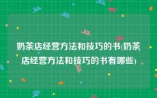 奶茶店经营方法和技巧的书(奶茶店经营方法和技巧的书有哪些)