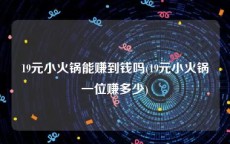 19元小火锅能赚到钱吗(19元小火锅一位赚多少)