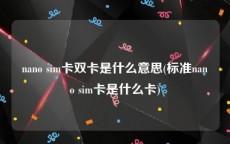 nano sim卡双卡是什么意思(标准nano sim卡是什么卡)