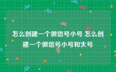 怎么创建一个微信号小号 怎么创建一个微信号小号和大号