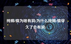 纯棉t恤为啥有洞(为什么纯棉t恤穿久了会有洞)