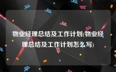 物业经理总结及工作计划(物业经理总结及工作计划怎么写)