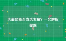 洗面奶能否当洗发精？一文解析疑惑