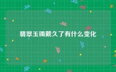 翡翠玉镯戴久了有什么变化