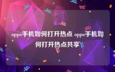 oppo手机如何打开热点 oppo手机如何打开热点共享