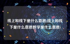 线上和线下是什么意思(线上和线下是什么意思教学是什么意思)