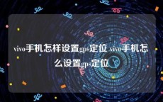 vivo手机怎样设置gps定位 vivo手机怎么设置gps定位