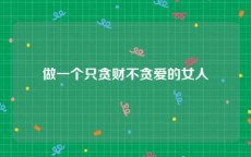 做一个只贪财不贪爱的女人