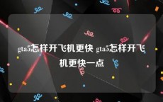 gta5怎样开飞机更快 gta5怎样开飞机更快一点