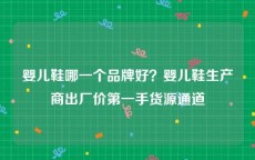 婴儿鞋哪一个品牌好？婴儿鞋生产商出厂价第一手货源通道