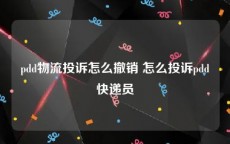 pdd物流投诉怎么撤销 怎么投诉pdd快递员