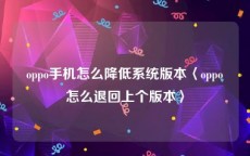 oppo手机怎么降低系统版本〈oppo怎么退回上个版本〉