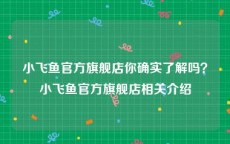 小飞鱼官方旗舰店你确实了解吗？小飞鱼官方旗舰店相关介绍