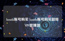 lazada账号购买 lazada账号购买超级VPS管理器