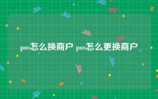 pos怎么换商户 pos怎么更换商户