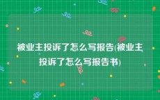 被业主投诉了怎么写报告(被业主投诉了怎么写报告书)