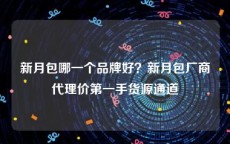 新月包哪一个品牌好？新月包厂商代理价第一手货源通道