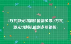 2万瓦激光切割机能割多厚(2万瓦激光切割机能割多厚钢板)
