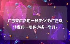 广告宣传费用一般多少钱(广告宣传费用一般多少钱一个月)