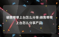 销售带单上台怎么分享(销售带单上台怎么分享产品)