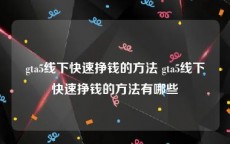 gta5线下快速挣钱的方法 gta5线下快速挣钱的方法有哪些