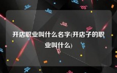 开店职业叫什么名字(开店子的职业叫什么)