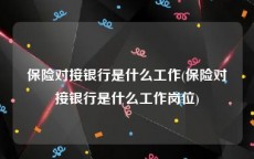 保险对接银行是什么工作(保险对接银行是什么工作岗位)