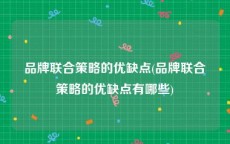 品牌联合策略的优缺点(品牌联合策略的优缺点有哪些)