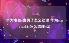 华为电脑c盘满了怎么处理 华为matebook14怎么清理c盘