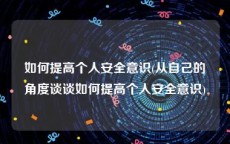 如何提高个人安全意识(从自己的角度谈谈如何提高个人安全意识)