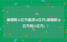 油烟机18立方能改20立方(油烟机20立方和18立方)