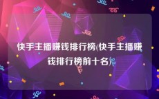 快手主播赚钱排行榜(快手主播赚钱排行榜前十名)