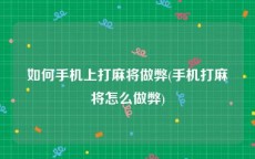 如何手机上打麻将做弊(手机打麻将怎么做弊)