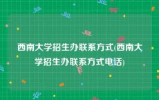 西南大学招生办联系方式(西南大学招生办联系方式电话)