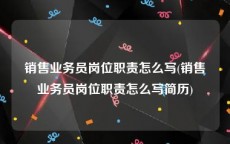销售业务员岗位职责怎么写(销售业务员岗位职责怎么写简历)