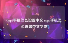 Oppo手机怎么设置中文 oppo手机怎么设置中文字体