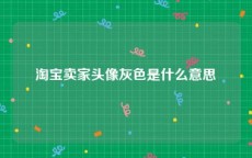 淘宝卖家头像灰色是什么意思