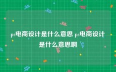 ps电商设计是什么意思 ps电商设计是什么意思啊