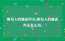 吸引人的推送开头(吸引人的推送开头怎么写)