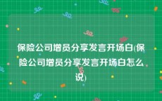 保险公司增员分享发言开场白(保险公司增员分享发言开场白怎么说)