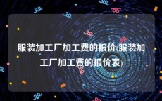 服装加工厂加工费的报价(服装加工厂加工费的报价表)