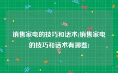 销售家电的技巧和话术(销售家电的技巧和话术有哪些)