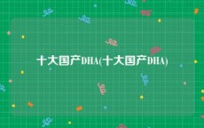 十大国产DHA(十大国产DHA)