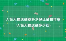入驻天猫店铺要多少保证金和年费(入驻天猫店铺多少钱)