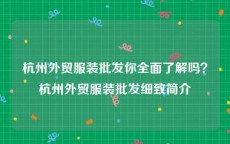 杭州外贸服装批发你全面了解吗？杭州外贸服装批发细致简介