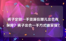 裤子定做一手货源在哪儿出仓有保障？裤子出仓一手方式谁家强？