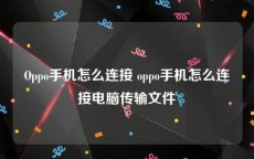 Oppo手机怎么连接 oppo手机怎么连接电脑传输文件