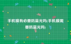 手机膜有必要防蓝光吗(手机膜需要防蓝光吗)