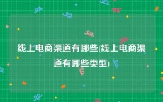 线上电商渠道有哪些(线上电商渠道有哪些类型)